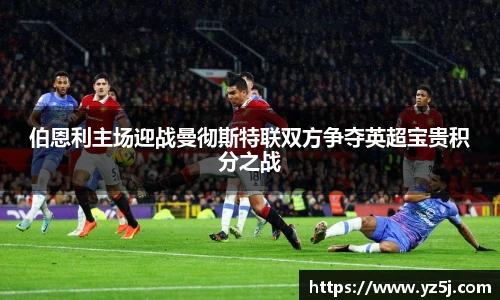 伯恩利主场迎战曼彻斯特联双方争夺英超宝贵积分之战
